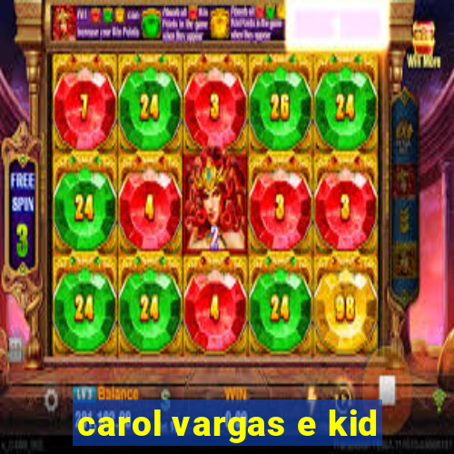 carol vargas e kid